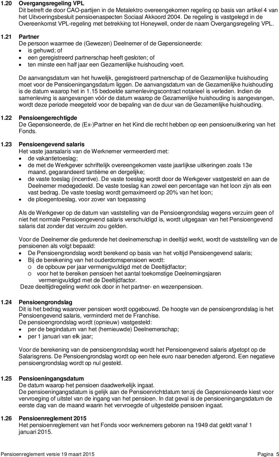 21 Partner De persoon waarmee de (Gewezen) Deelnemer of de Gepensioneerde: is gehuwd; of een geregistreerd partnerschap heeft gesloten; of ten minste een half jaar een Gezamenlijke huishouding voert.