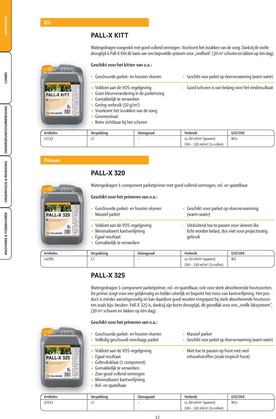 vloeren + Voldoet aan de VOS-regelgeving + Geen kleurverandering in de parketvoeg + Gemakkelijk te verwerken + Gering verbruik (50 g/m 2 ) + Voorkomt het inzakken van de voeg + Geurneutraal + Beter