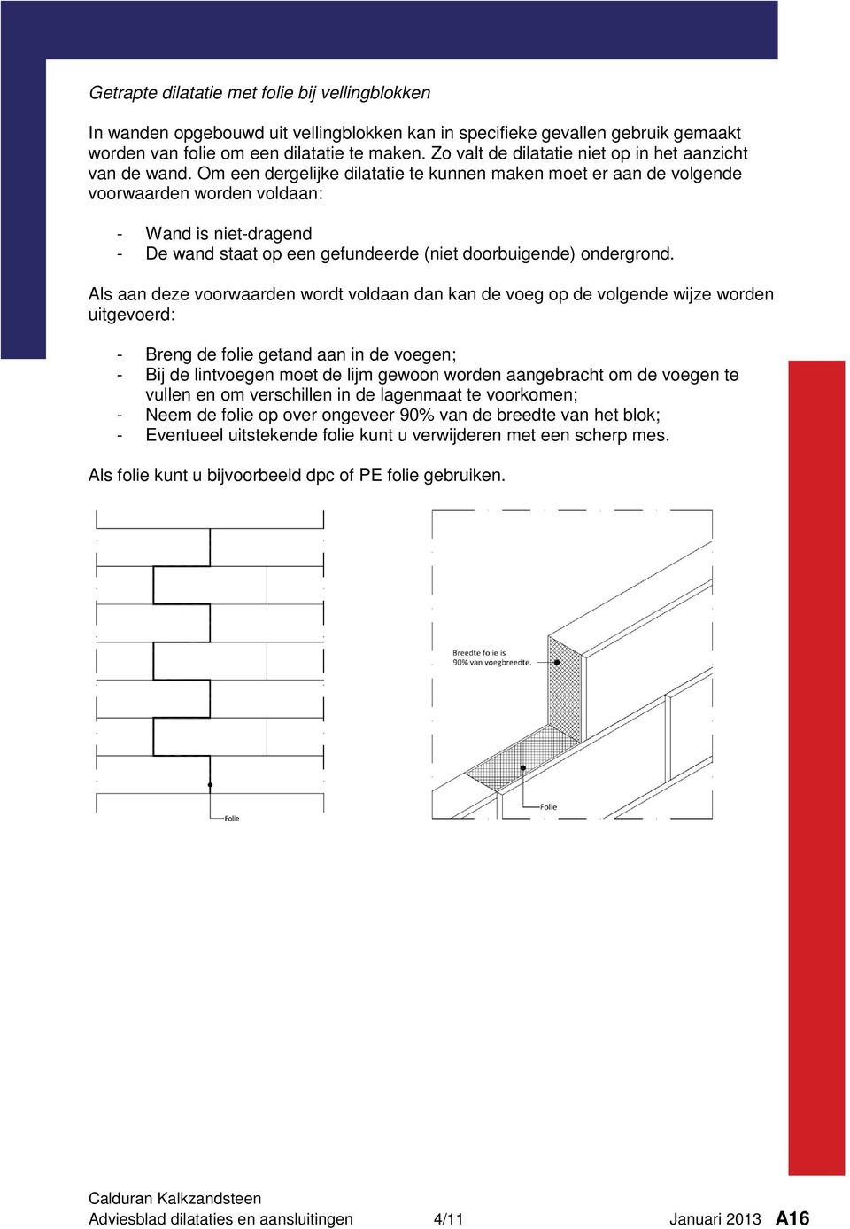 Om een dergelijke dilatatie te kunnen maken moet er aan de volgende voorwaarden worden voldaan: - Wand is niet-dragend - De wand staat op een gefundeerde (niet doorbuigende) ondergrond.