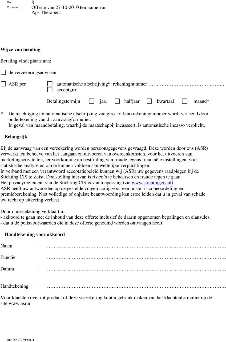 In geval van maandbetaling, waarbij de maatschappij incasseert, is automatische incasso verplicht. Belangrijk Bij de aanvraag van een verzekering worden persoonsgegevens gevraagd.