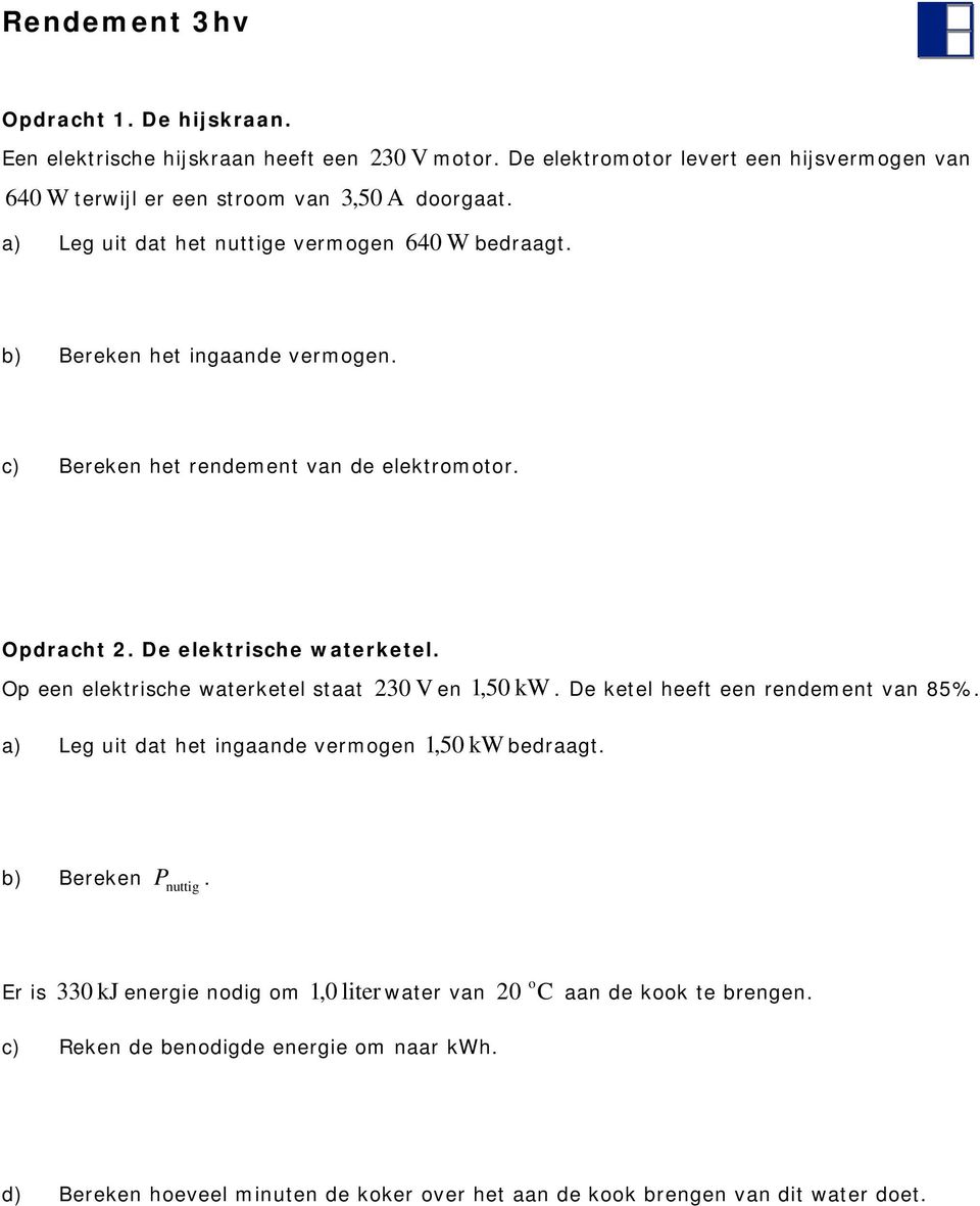 elektrische waterketel staat 0 V en,50 kw De ketel heeft een rendement van 85% a) Leg uit dat het ingaande vermogen,50 kw bedraagt b) Bereken P nuttig 0,0 liter C Er is kj