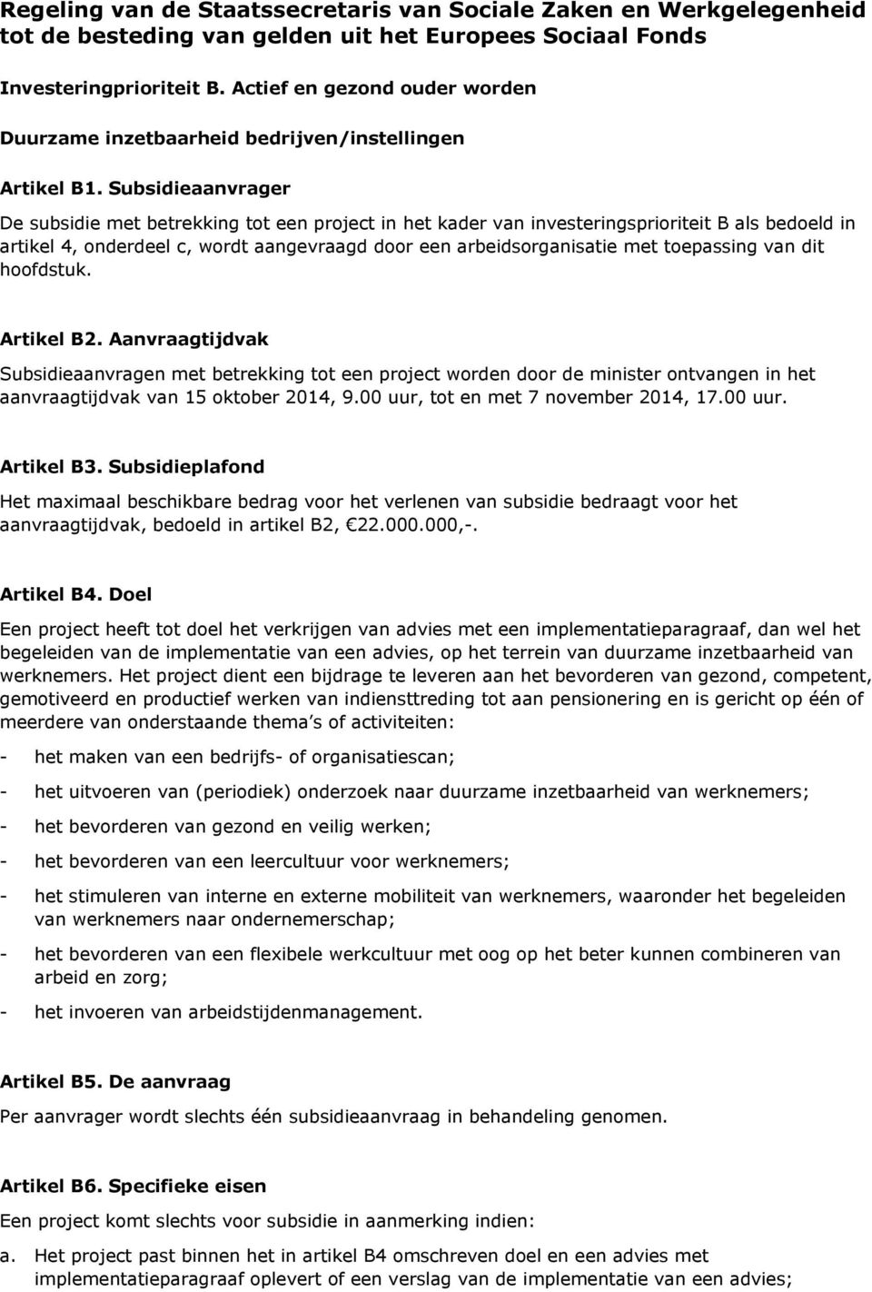 Subsidieaanvrager De subsidie met betrekking tot een project in het kader van investeringsprioriteit B als bedoeld in artikel 4, onderdeel c, wordt aangevraagd door een arbeidsorganisatie met