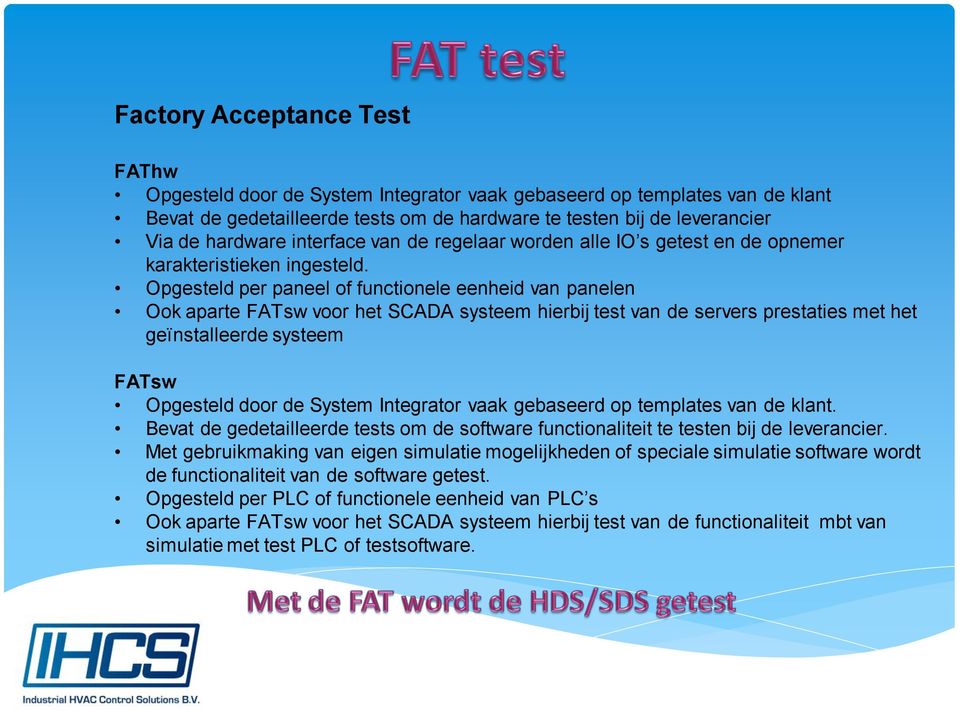 Opgesteld per paneel of functionele eenheid van panelen Ook aparte FATsw voor het SCADA systeem hierbij test van de servers prestaties met het geïnstalleerde systeem FATsw Opgesteld door de System