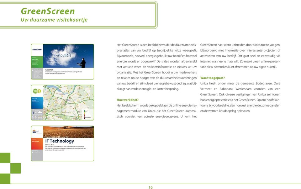 Met het GreenScreen houdt u uw medewerkers en relaties op de hoogte van de duurzaamheidsvorderingen van uw bedrijf en stimuleert u energiebewust gedrag, wat bijdraagt aan verdere energie- en