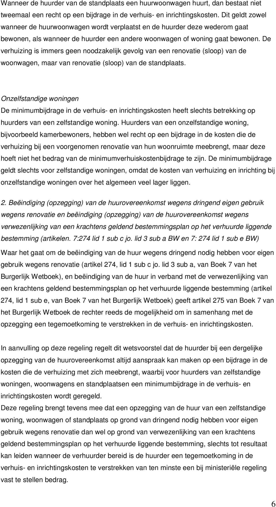 De verhuizing is immers geen noodzakelijk gevolg van een renovatie (sloop) van de woonwagen, maar van renovatie (sloop) van de standplaats.