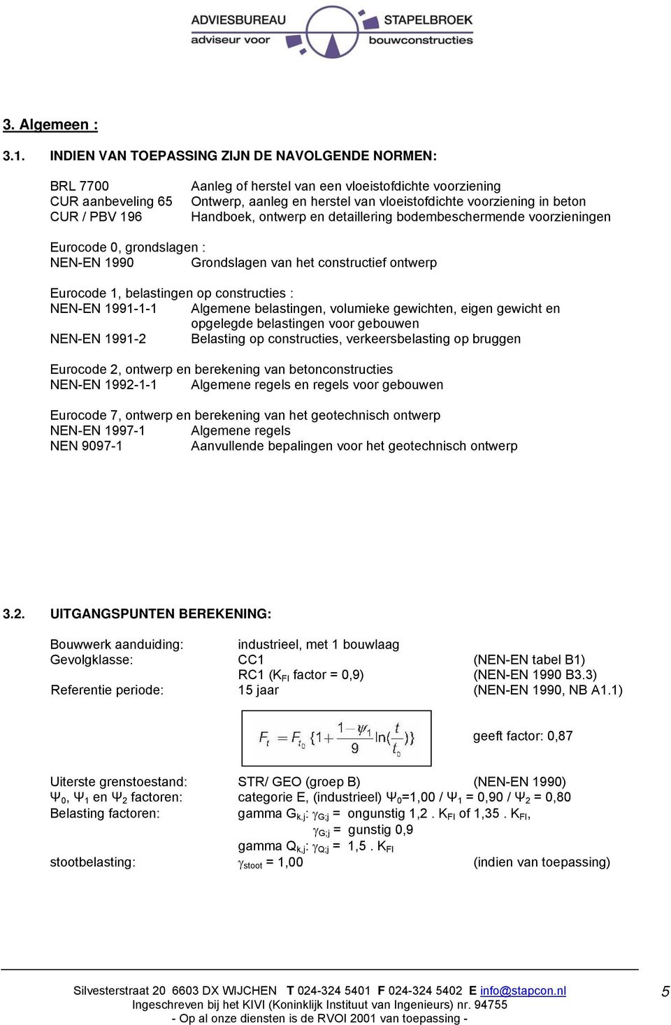 voorziening in beton Handboek, ontwerp en detaillering bodembeschermende voorzieningen Eurocode 0, grondslagen : NEN-EN 1990 Grondslagen van het constructief ontwerp Eurocode 1, belastingen op