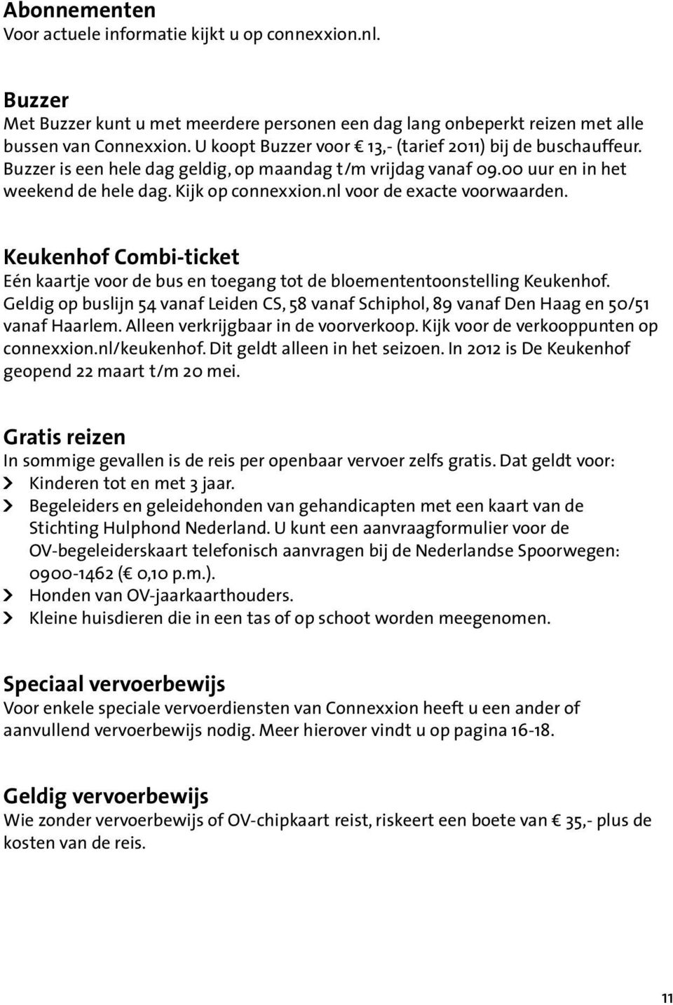 nl voor de exacte voorwaarden. Keukenhof Combi-ticket Eén kaartje voor de bus en toegang tot de bloemententoonstelling Keukenhof.