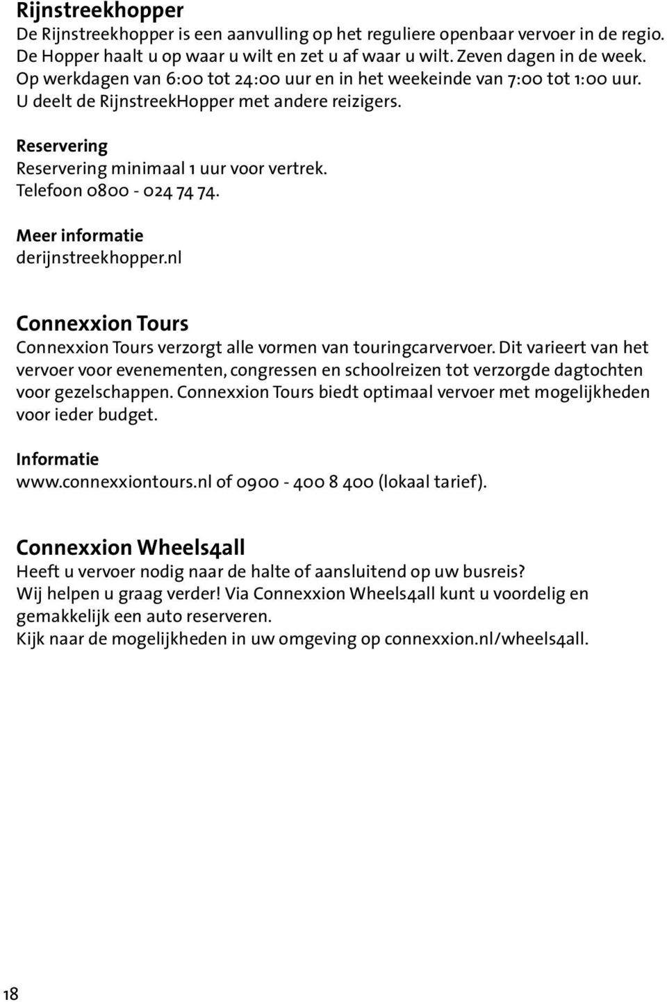 Telefoon 0800-024 74 74. Meer informatie derijnstreekhopper.nl Connexxion Tours Connexxion Tours verzorgt alle vormen van touringcarvervoer.