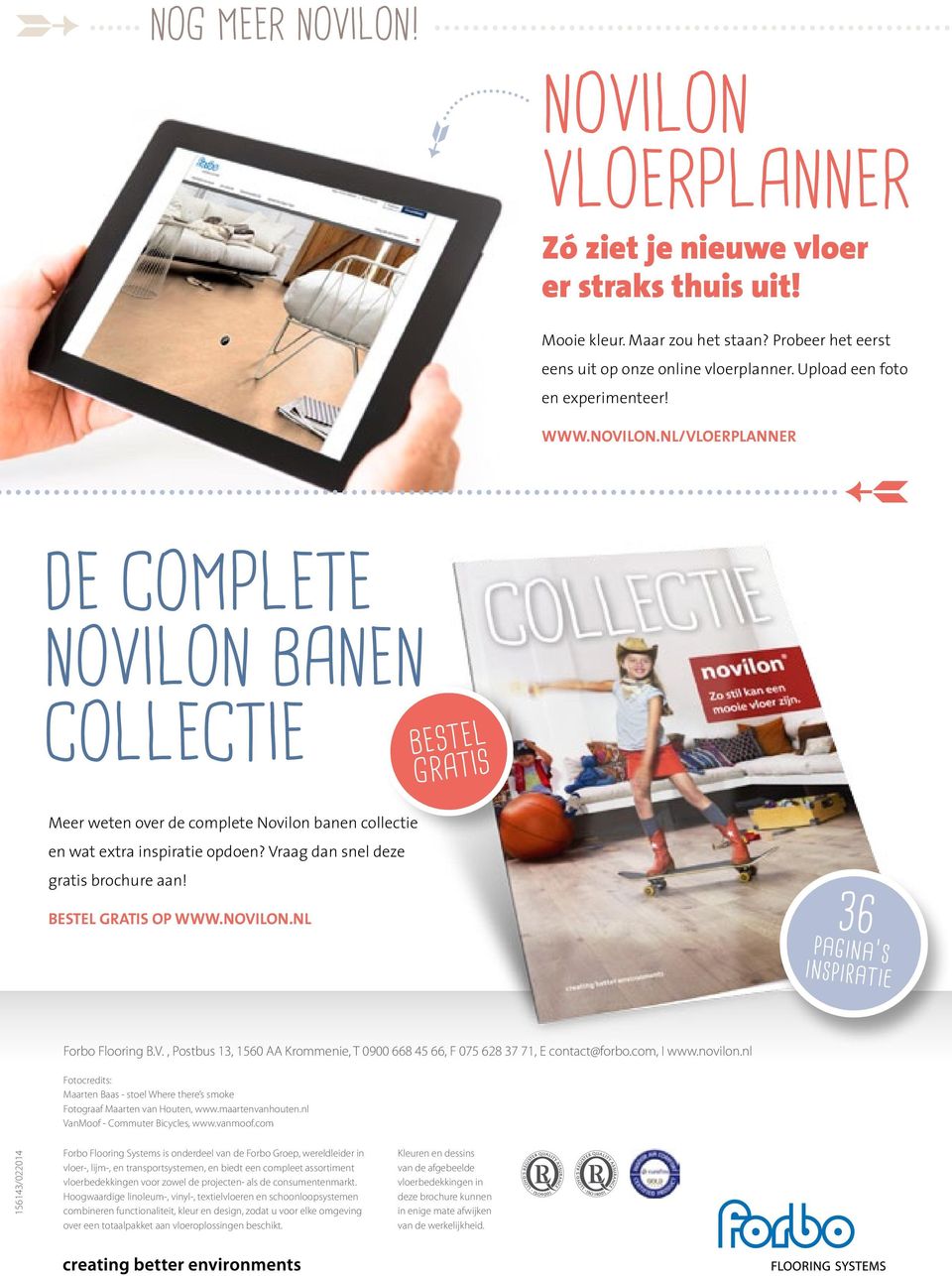 Vraag dan snel deze gratis brochure aan! Bestel gratis op www.novilon.nl 36 pagina s inspiratie Forbo Flooring B.V., Postbus 13, 1560 AA Krommenie, T 0900 668 45 66, F 075 628 37 71, E contact@forbo.