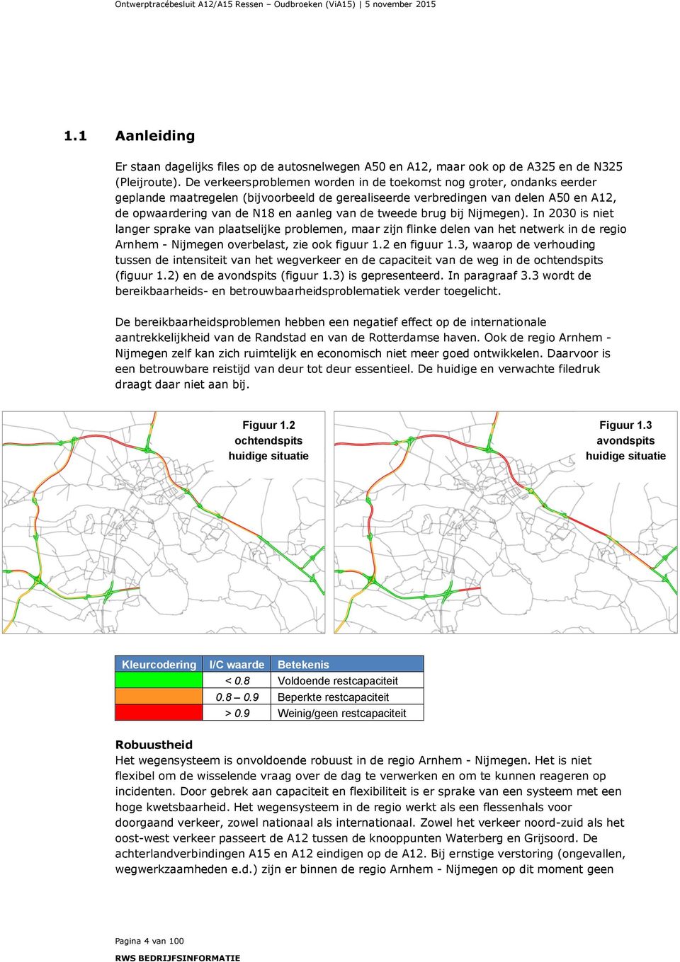 de tweede brug bij Nijmegen). In 2030 is niet langer sprake van plaatselijke problemen, maar zijn flinke delen van het netwerk in de regio Arnhem - Nijmegen overbelast, zie ook figuur 1.2 en figuur 1.