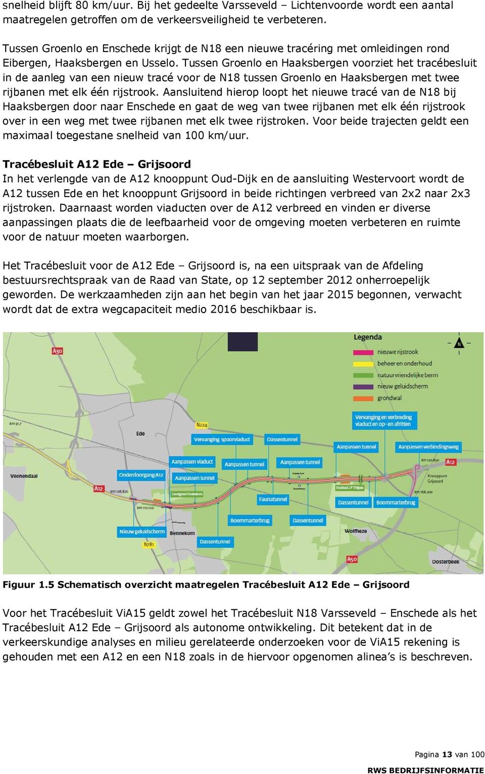 Tussen Groenlo en Haaksbergen voorziet het tracébesluit in de aanleg van een nieuw tracé voor de N18 tussen Groenlo en Haaksbergen met twee rijbanen met elk één rijstrook.