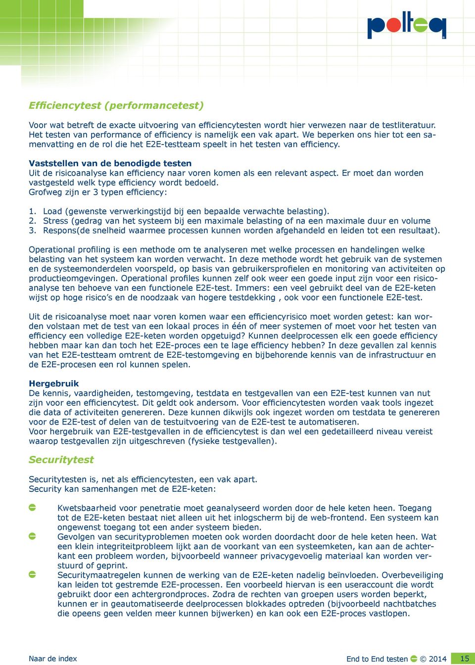 Vaststellen van de benodigde testen Uit de risicoanalyse kan efficiency naar voren komen als een relevant aspect. Er moet dan worden vastgesteld welk type efficiency wordt bedoeld.