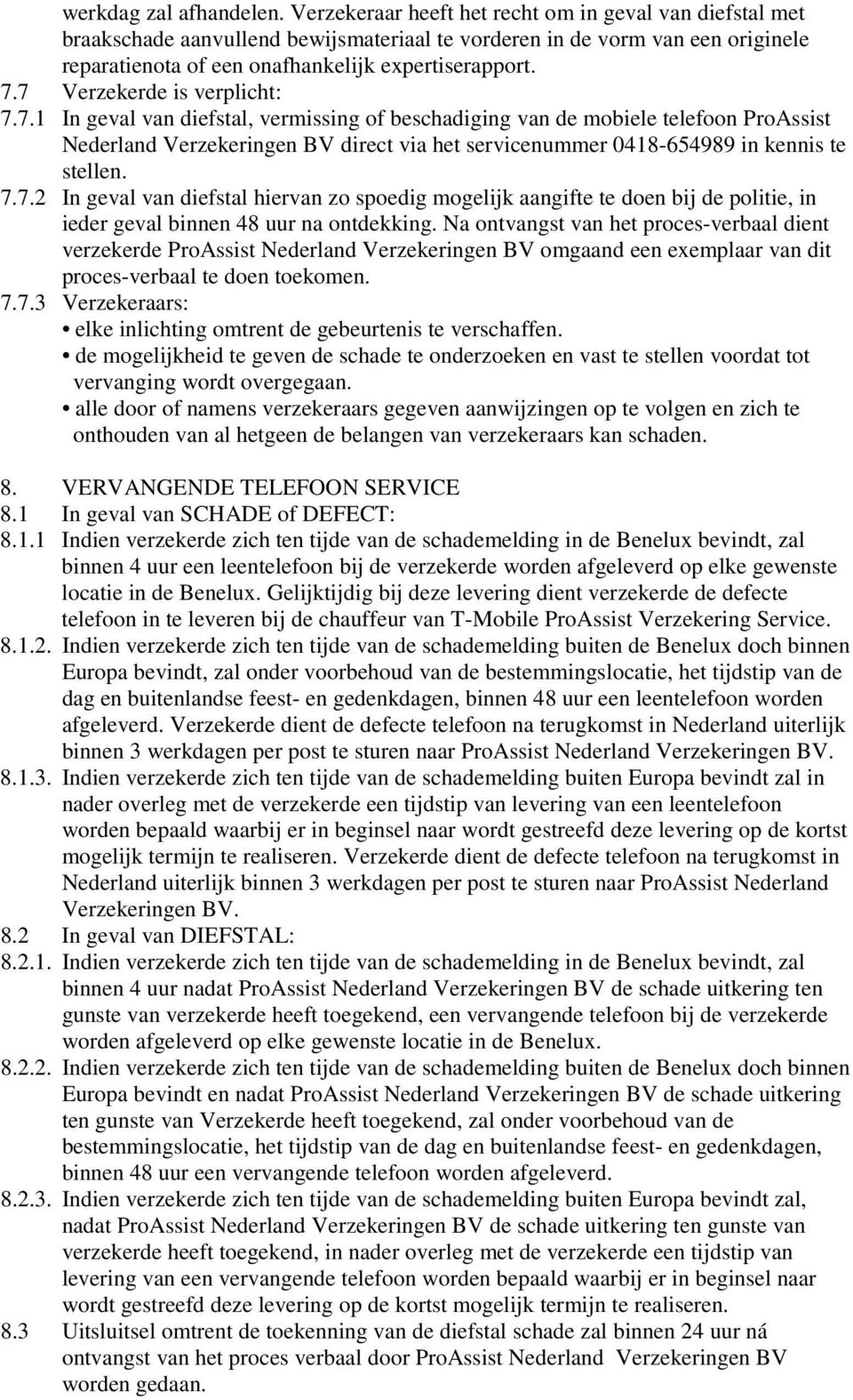 7 Verzekerde is verplicht: 7.7.1 In geval van diefstal, vermissing of beschadiging van de mobiele telefoon ProAssist Nederland Verzekeringen BV direct via het servicenummer 0418-654989 in kennis te stellen.