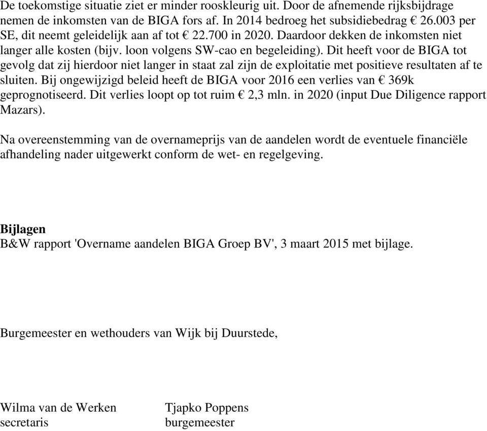 Dit heeft voor de BIGA tot gevolg dat zij hierdoor niet langer in staat zal zijn de exploitatie met positieve resultaten af te sluiten.