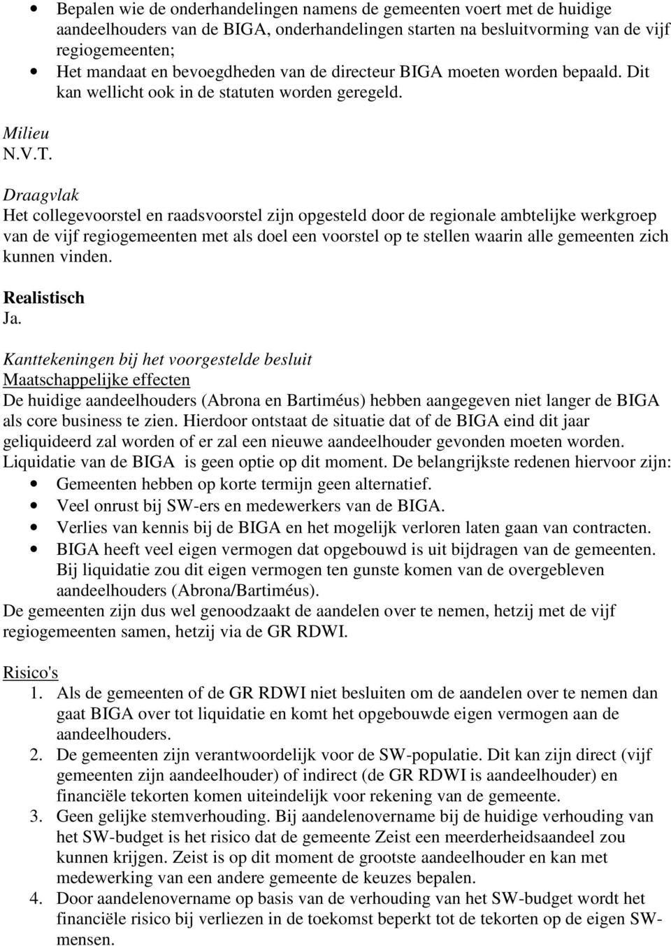 Draagvlak Het collegevoorstel en raadsvoorstel zijn opgesteld door de regionale ambtelijke werkgroep van de vijf regiogemeenten met als doel een voorstel op te stellen waarin alle gemeenten zich