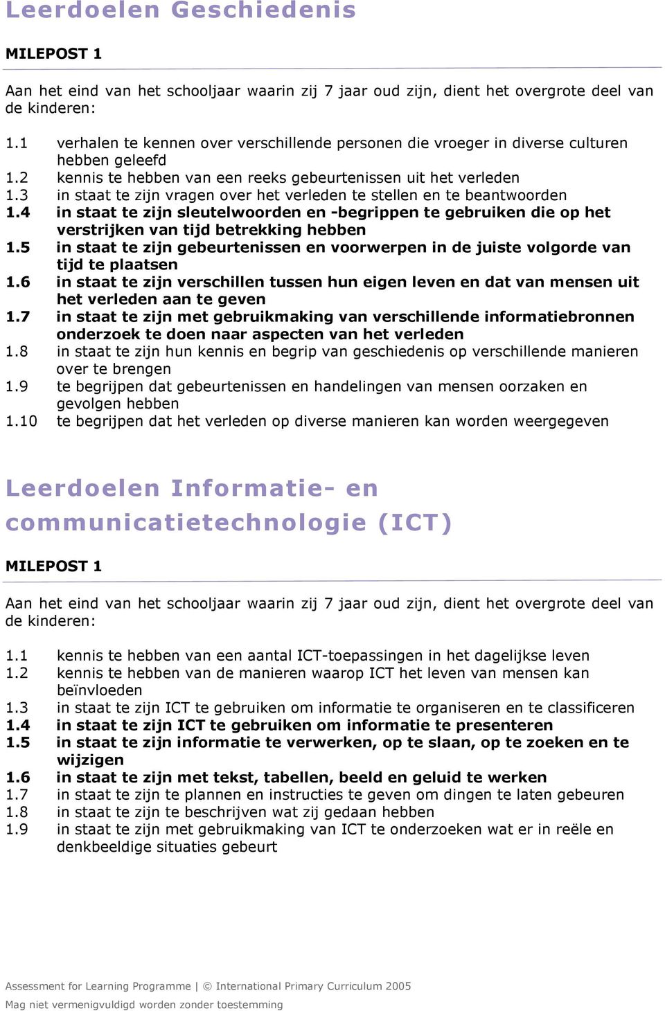 3 in staat te zijn vragen over het verleden te stellen en te beantwoorden 1.4 in staat te zijn sleutelwoorden en -begrippen te gebruiken die op het verstrijken van tijd betrekking hebben 1.