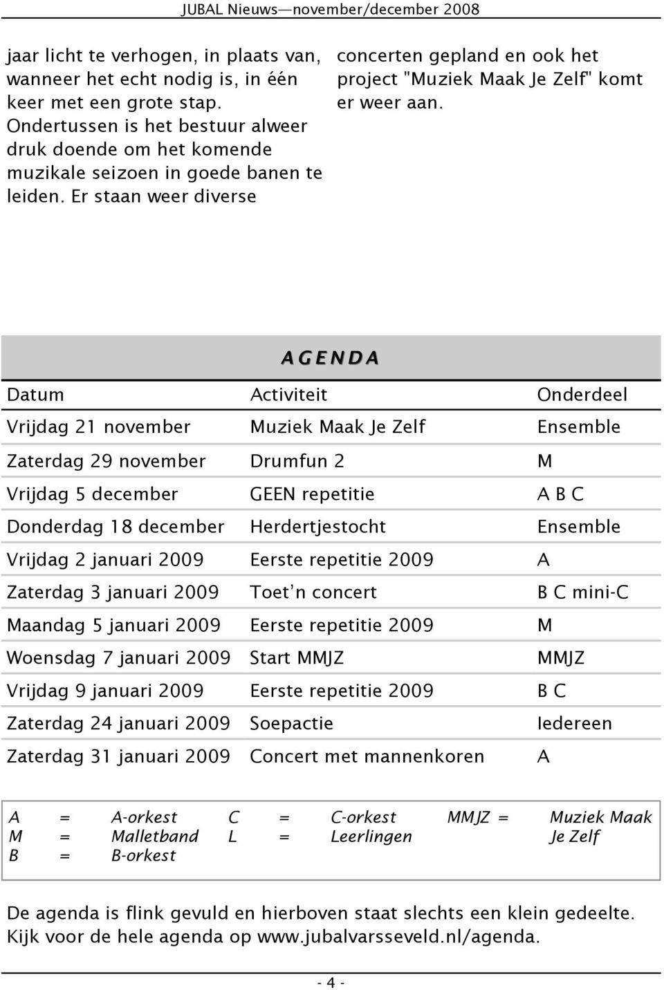 Er staan weer diverse concerten gepland en ook het project "Muziek Maak Je Zelf" komt er weer aan.