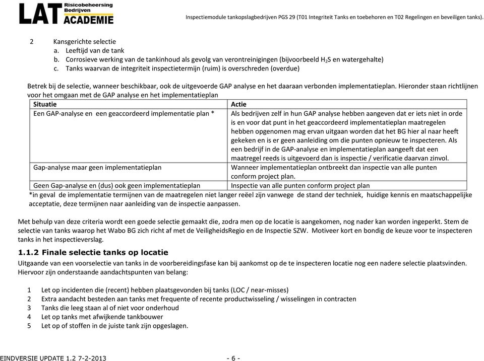 Hieronder staan richtlijnen voor het omgaan met de GAP analyse en het implementatieplan Situatie Actie Een GAP-analyse en een geaccordeerd implementatie plan * Als bedrijven zelf in hun GAP analyse