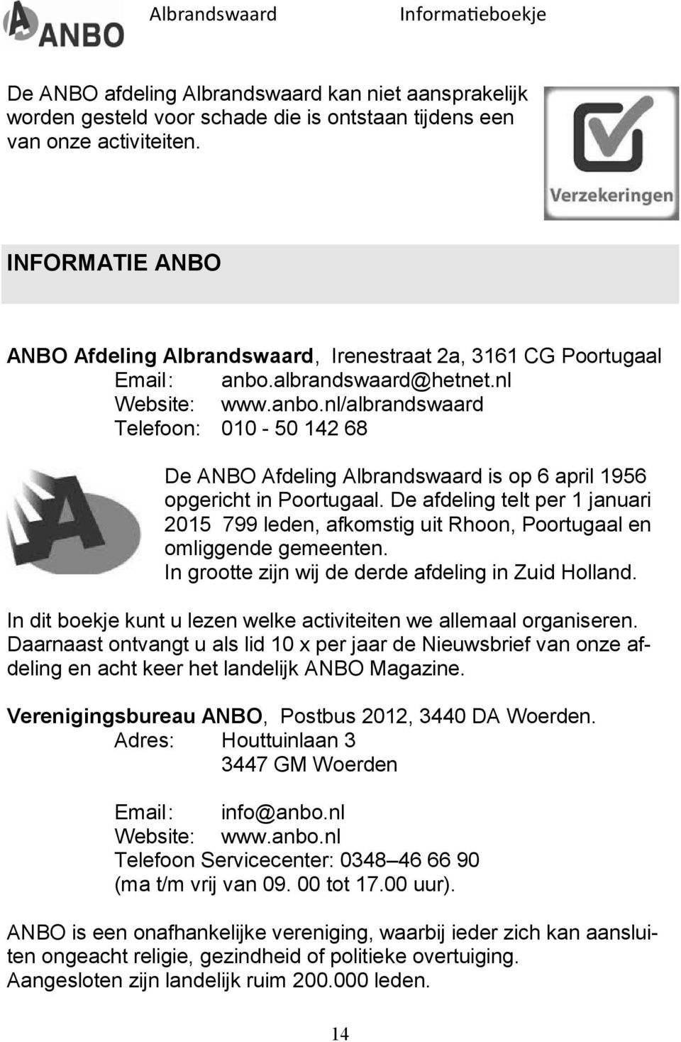 albrandswaard@hetnet.nl Website: www.anbo.nl/albrandswaard Telefoon: 010-50 142 68 De ANBO Afdeling Albrandswaard is op 6 april 1956 opgericht in Poortugaal.