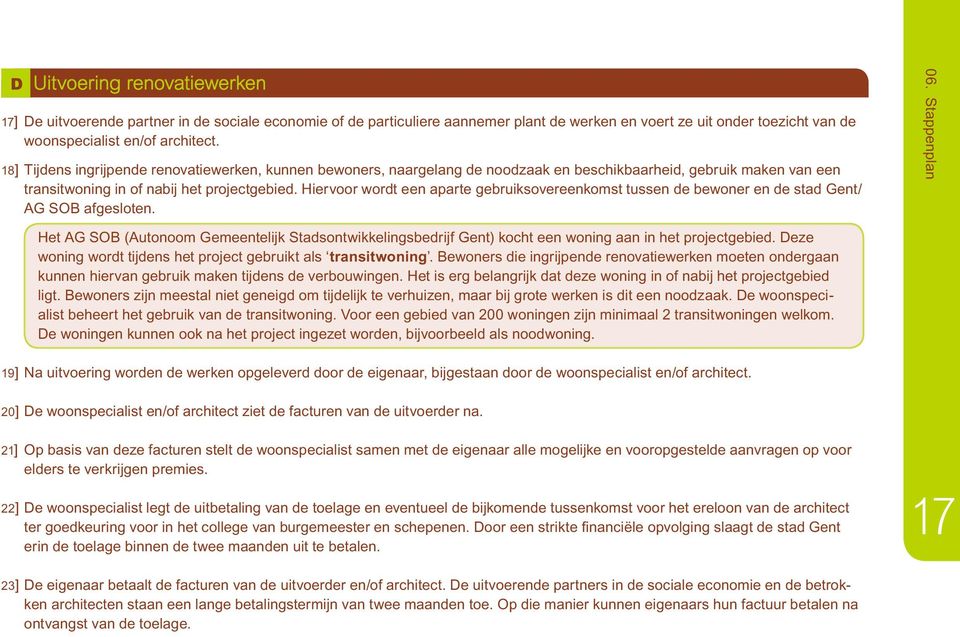 Hiervoor wordt een aparte gebruiksovereenkomst tussen de bewoner en de stad Gent/ AG SOB afgesloten. 06.