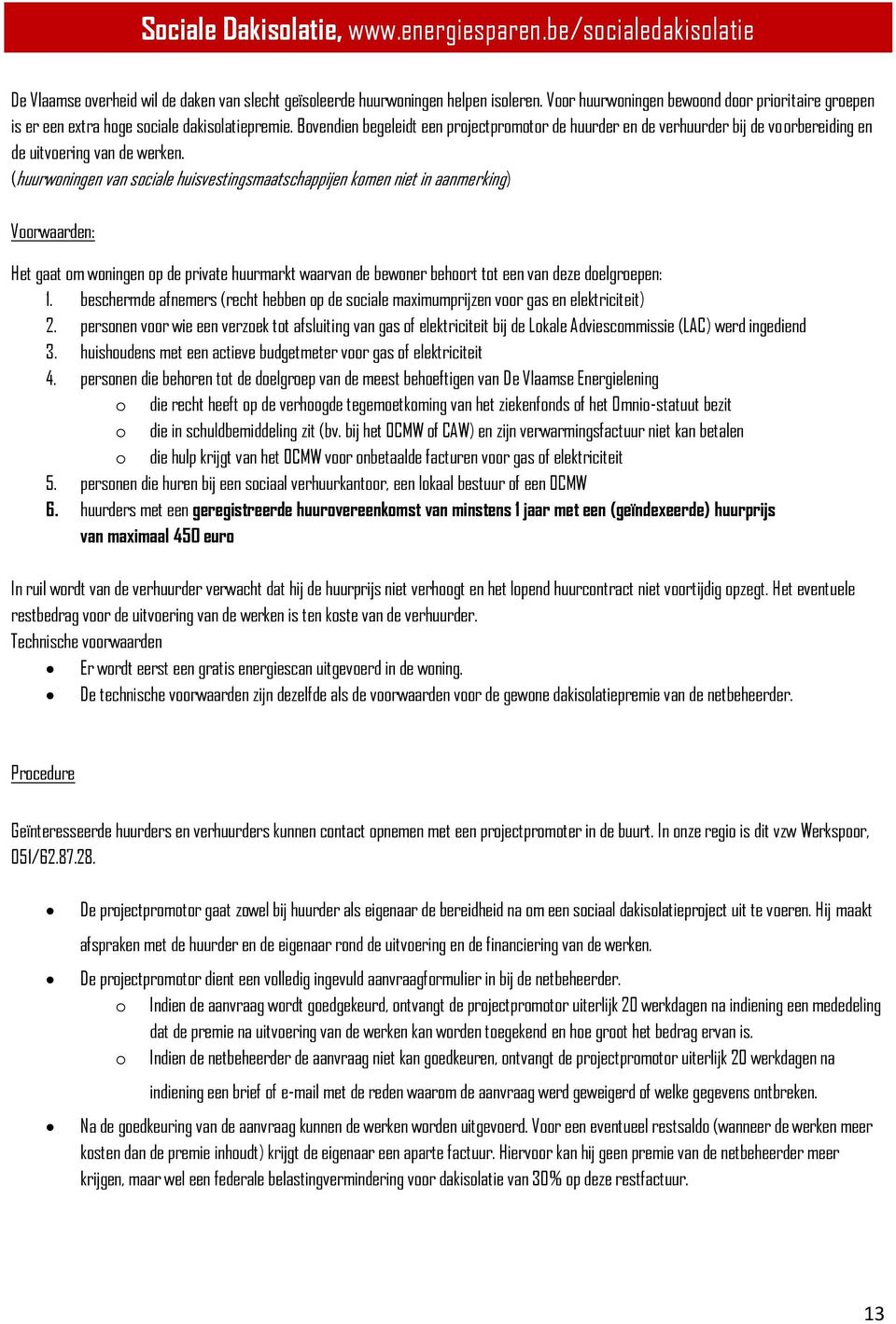 Bovendien begeleidt een projectpromotor de huurder en de verhuurder bij de voorbereiding en de uitvoering van de werken.