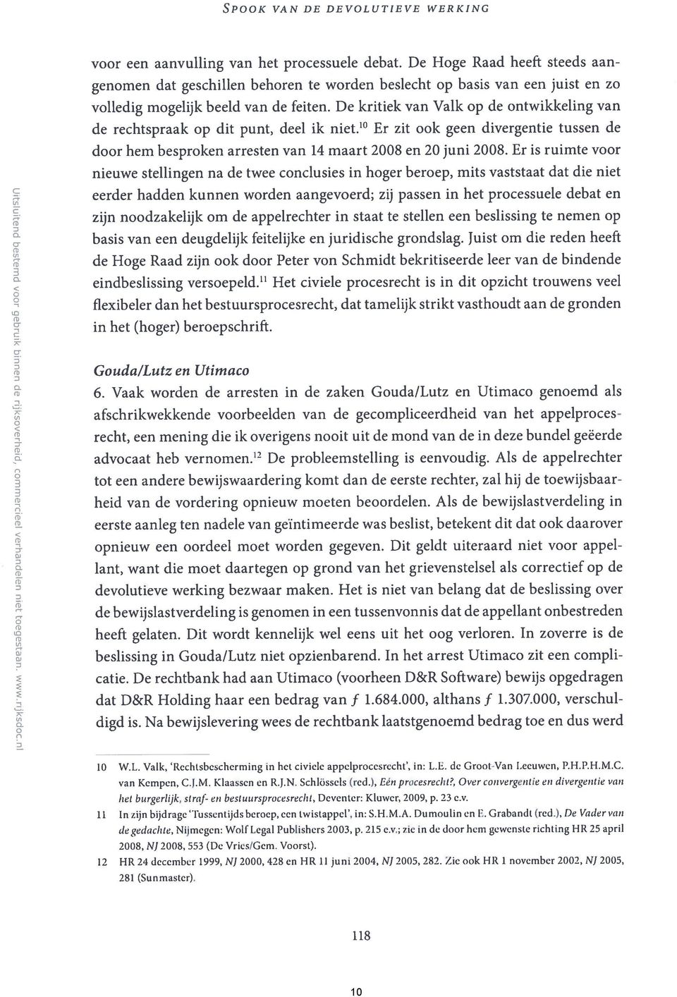 De kritiek van Valk op de ontwikkeling van de rechtspraak op dit punt, deel ik niet. Er zit ook geen divergentie tussen de door hem besproken arresten van 14 maart 2008 en 20 juni 2008.