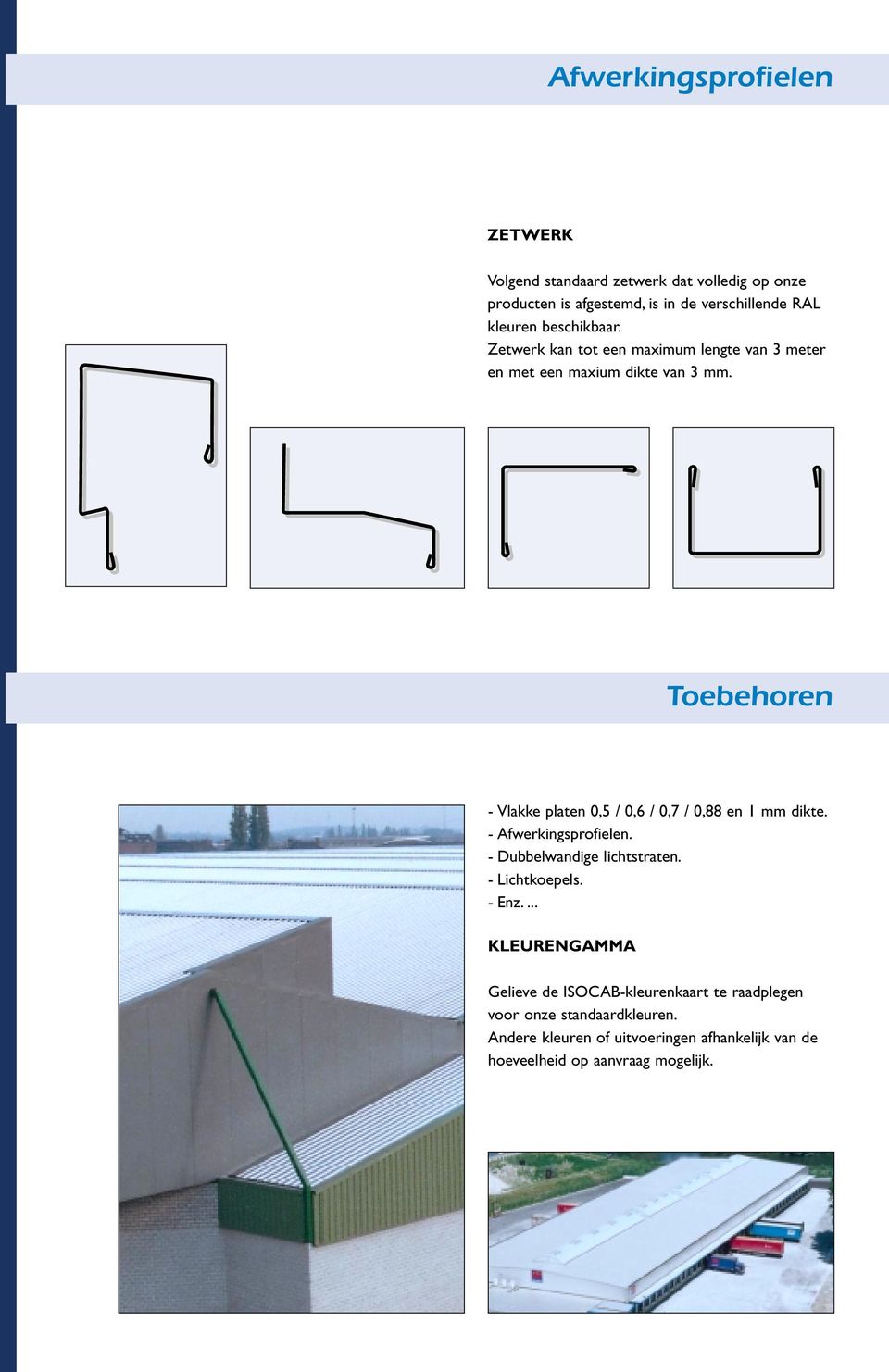 Toebehoren - Vlakke platen 0,5 / 0,6 / 0,7 / 0,88 en 1 mm dikte. - Afwerkingsprofielen. - Dubbelwandige lichtstraten. - Lichtkoepels.