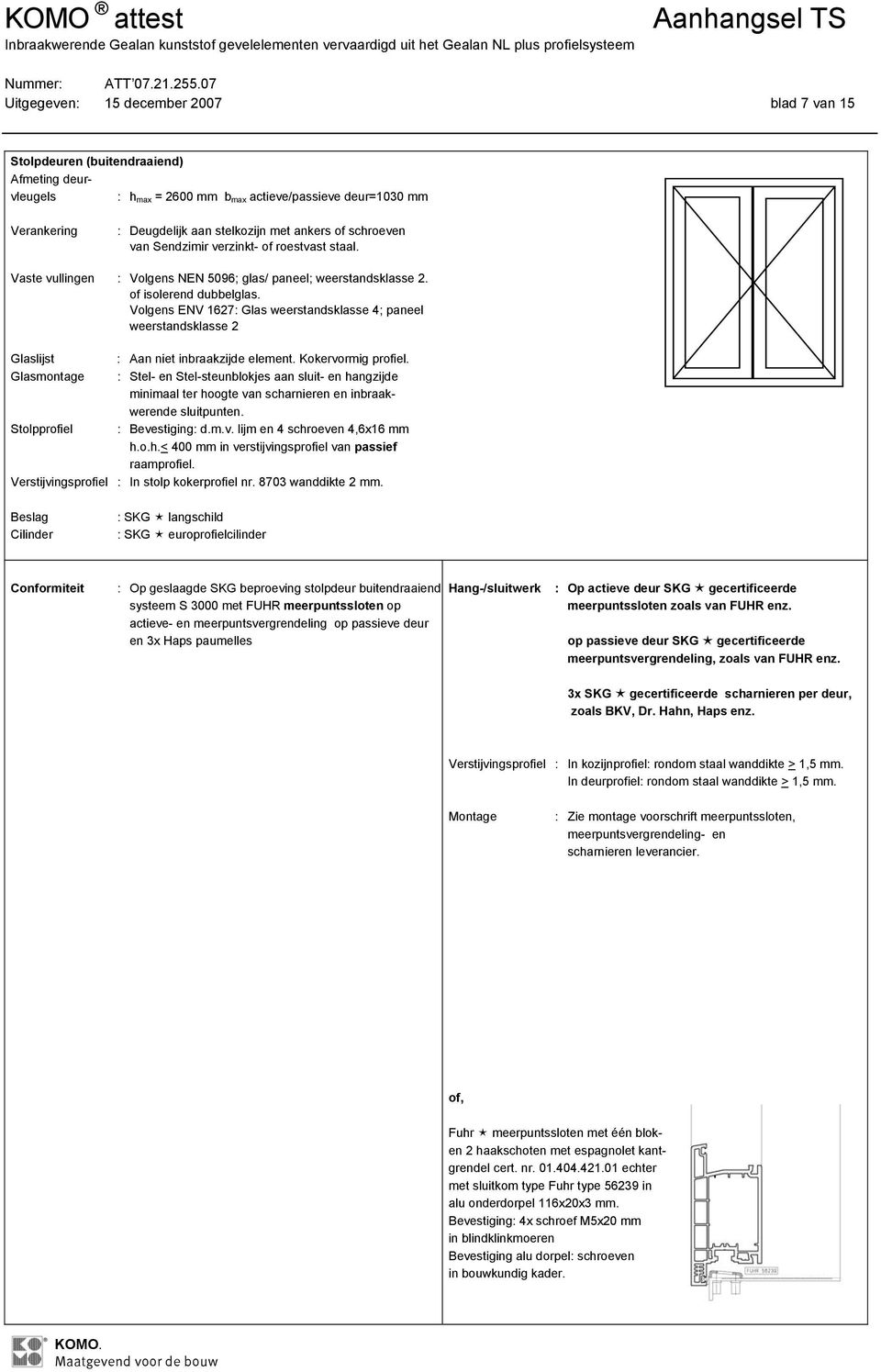 Glasmontage : Stel- en Stel-steunblokjes aan sluit- en hangzijde minimaal ter hoogte van scharnieren en inbraakwerende sluitpunten. Stolpprofiel : Bevestiging: d.m.v. lijm en 4 schroeven 4,6x16 mm h.