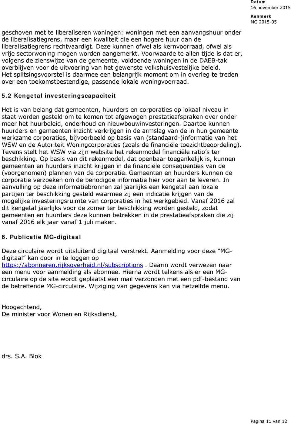 Voorwaarde te allen tijde is dat er, volgens de zienswijze van de gemeente, voldoende woningen in de DAEB-tak overblijven voor de uitvoering van het gewenste volkshuisvestelijke beleid.