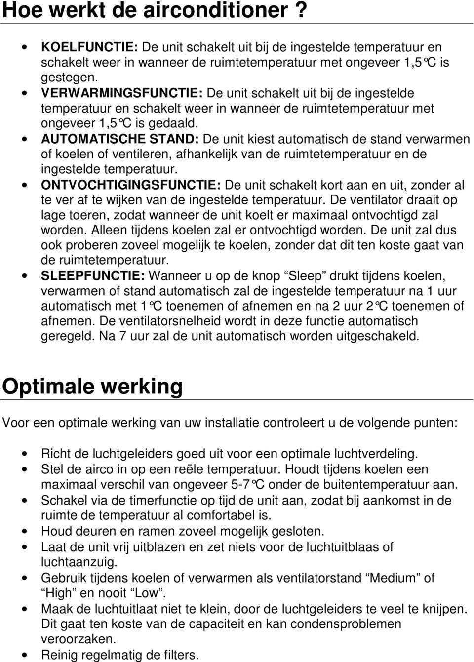 AUTOMATISCHE STAND: De unit kiest automatisch de stand verwarmen of koelen of ventileren, afhankelijk van de ruimtetemperatuur en de ingestelde temperatuur.