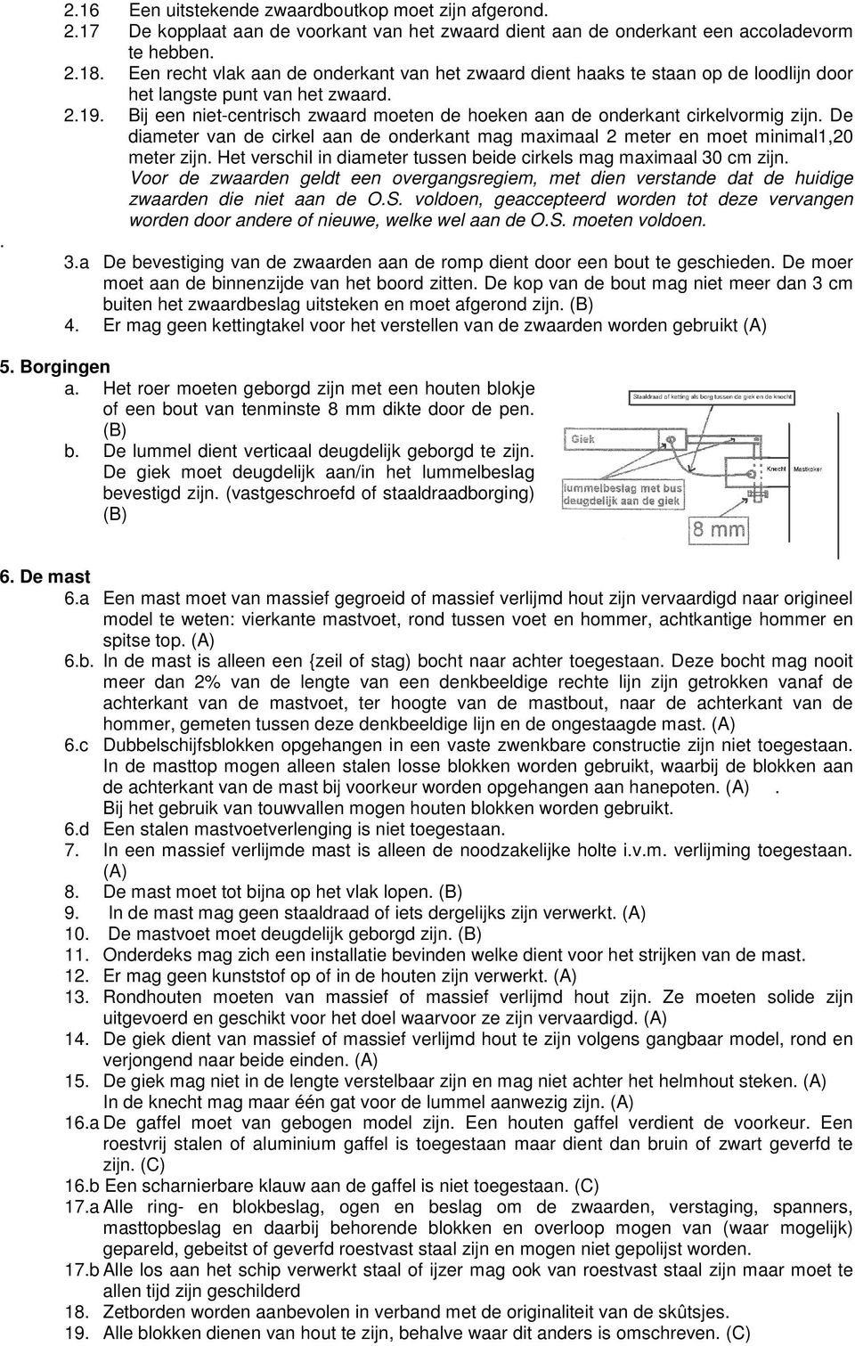 Bij een niet-centrisch zwaard moeten de hoeken aan de onderkant cirkelvormig zijn. De diameter van de cirkel aan de onderkant mag maximaal 2 meter en moet minimal1,20 meter zijn.