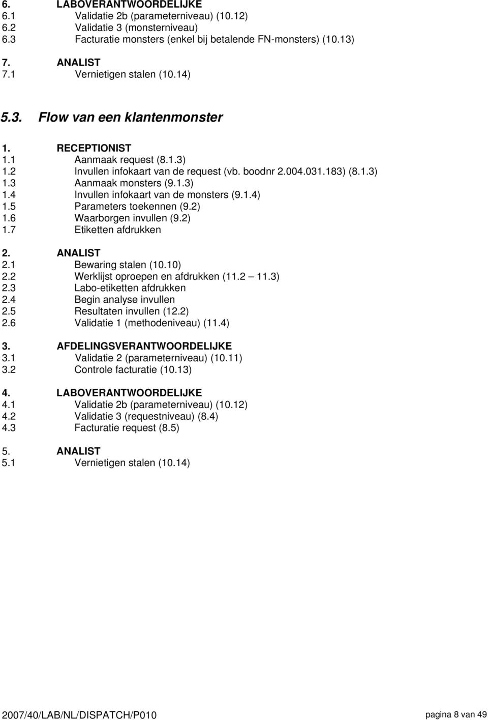 1.3) 1.4 Invullen infokaart van de monsters (9.1.4) 1.5 Parameters toekennen (9.2) 1.6 Waarborgen invullen (9.2) 1.7 Etiketten afdrukken 2. ANALIST 2.1 Bewaring stalen (10.10) 2.