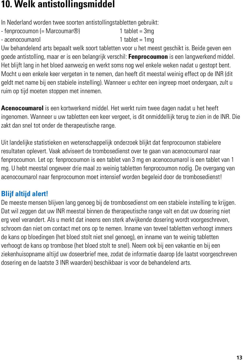 Het blijft lang in het bloed aanwezig en werkt soms nog wel enkele weken nadat u gestopt bent.