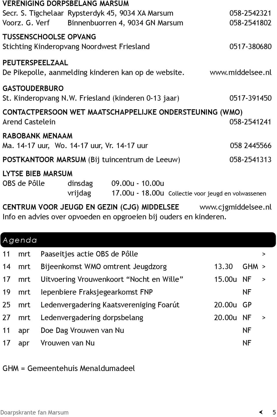 middelsee.nl Gastouderburo St. Kinderopvang N.W. Friesland (kinderen 0-13 jaar) 0517-391450 Contactpersoon Wet Maatschappelijke Ondersteuning (WMO) Arend Castelein 058-2541241 Rabobank menaam Ma.