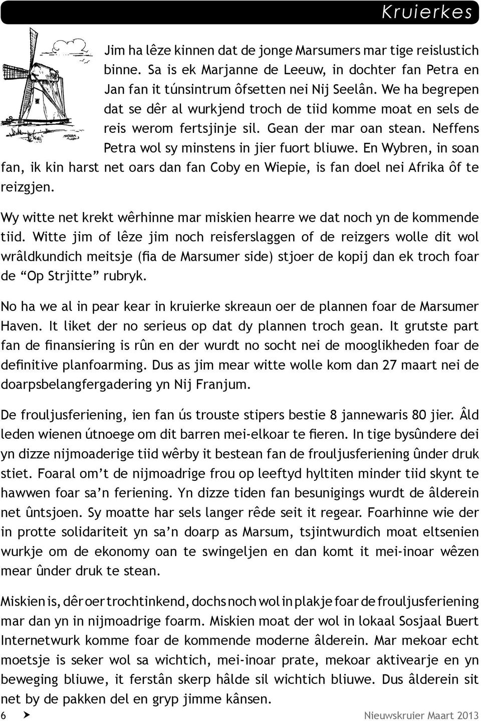 En Wybren, in soan fan, ik kin harst net oars dan fan Coby en Wiepie, is fan doel nei Afrika ôf te reizgjen. Wy witte net krekt wêrhinne mar miskien hearre we dat noch yn de kommende tiid.