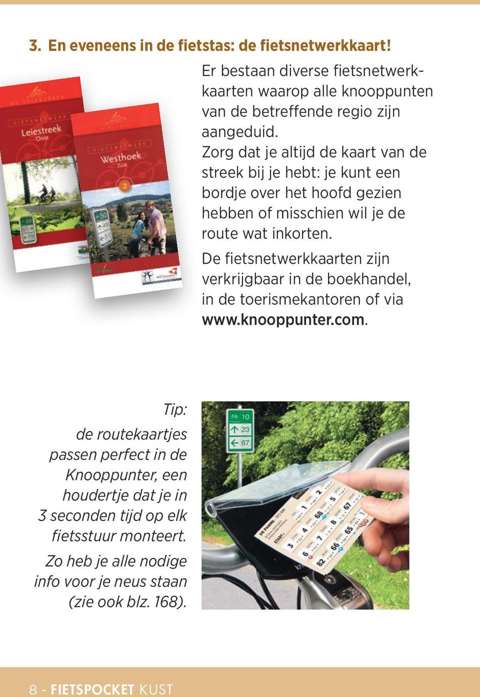 De fietsnetwerkkaarten zijn verkrijgbaar in de boekhandel, in de toerismekantoren of via www.knooppunter.com.