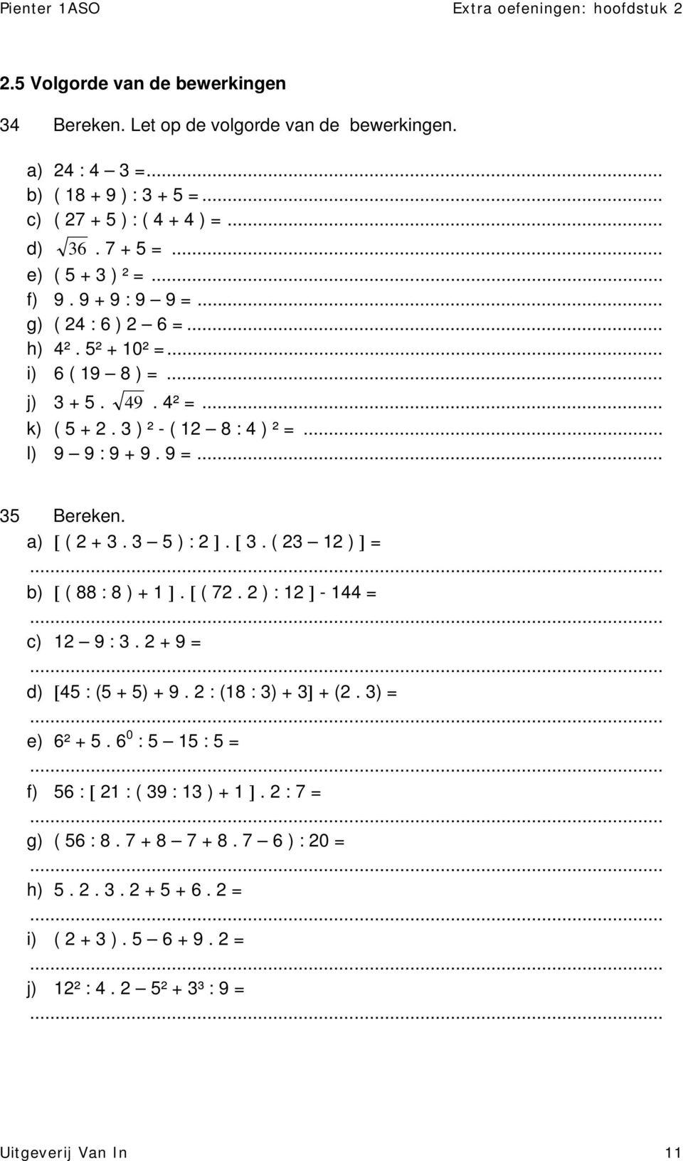 9 =... 35 Bereken. a) [ ( 2 + 3. 3 5 ) : 2 ]. [ 3. ( 23 12 ) ] = b) [ ( 88 : 8 ) + 1 ]. [ ( 72. 2 ) : 12 ] - 144 = c) 12 9 : 3. 2 + 9 = d) [45 : (5 + 5) + 9. 2 : (18 : 3) + 3] + (2.