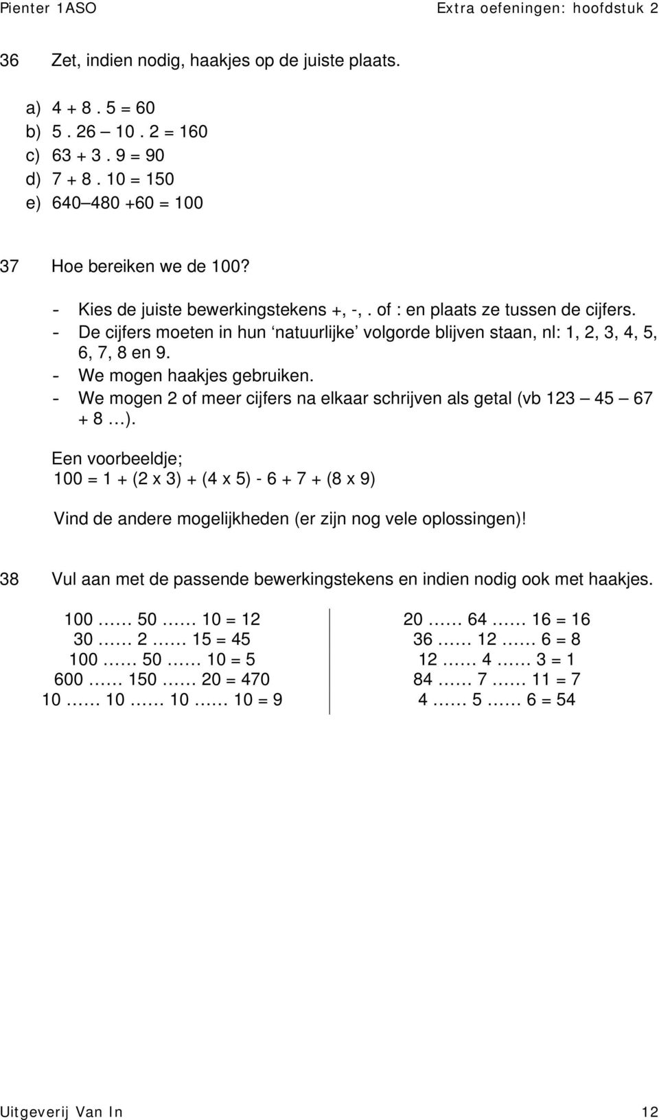 - We mogen haakjes gebruiken. - We mogen 2 of meer cijfers na elkaar schrijven als getal (vb 123 45 67 + 8 ).