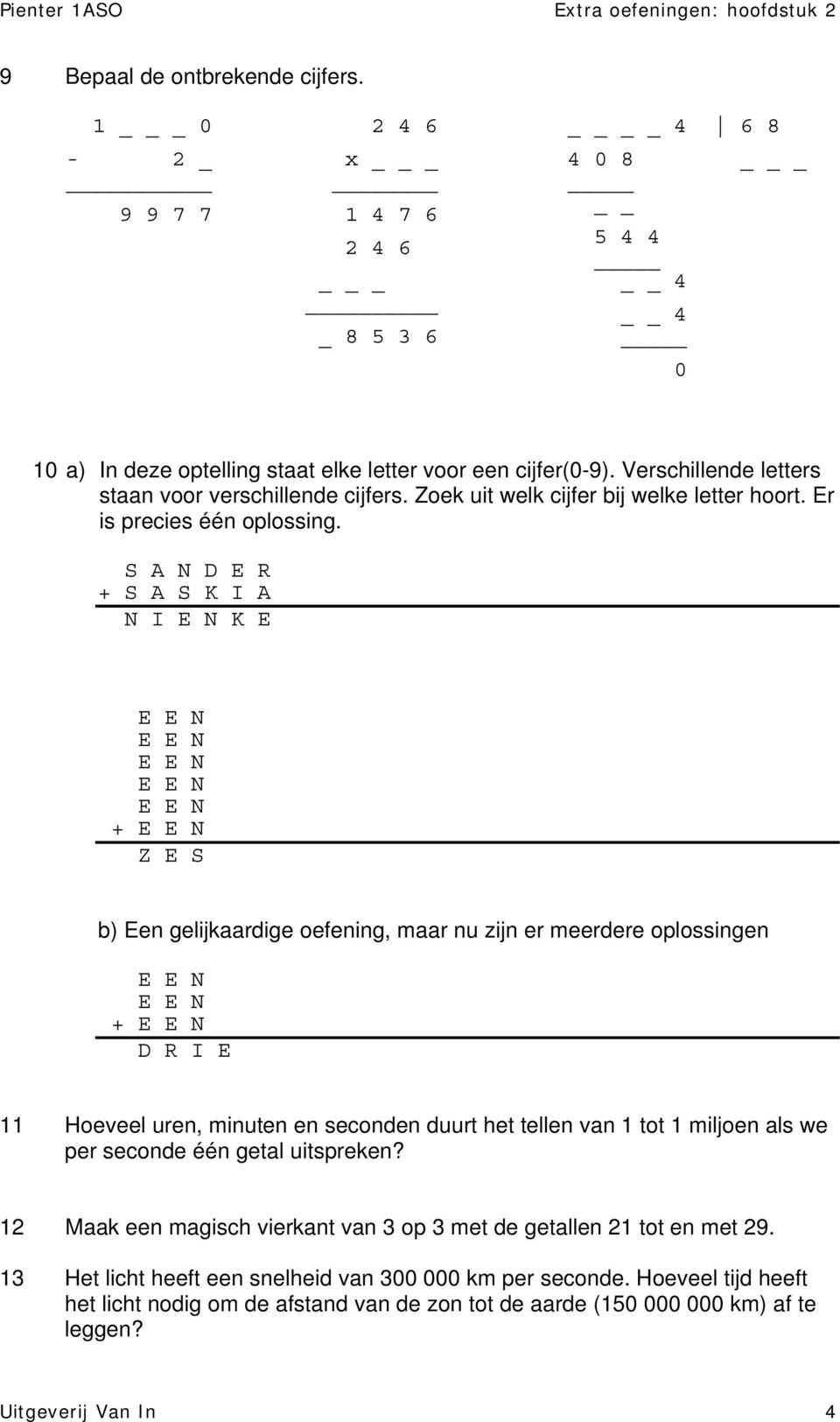 S A N D E R + S A S K I A N I E N K E E E N E E N E E N E E N E E N + E E N Z E S b) Een gelijkaardige oefening, maar nu zijn er meerdere oplossingen E E N E E N + E E N D R I E 11 Hoeveel uren,