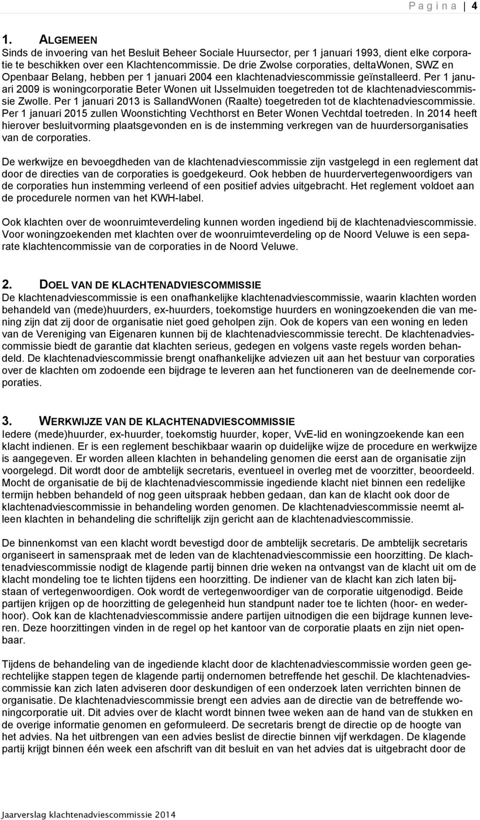 Per 1 januari 2009 is woningcorporatie Beter Wonen uit IJsselmuiden toegetreden tot de klachtenadviescommissie Zwolle.