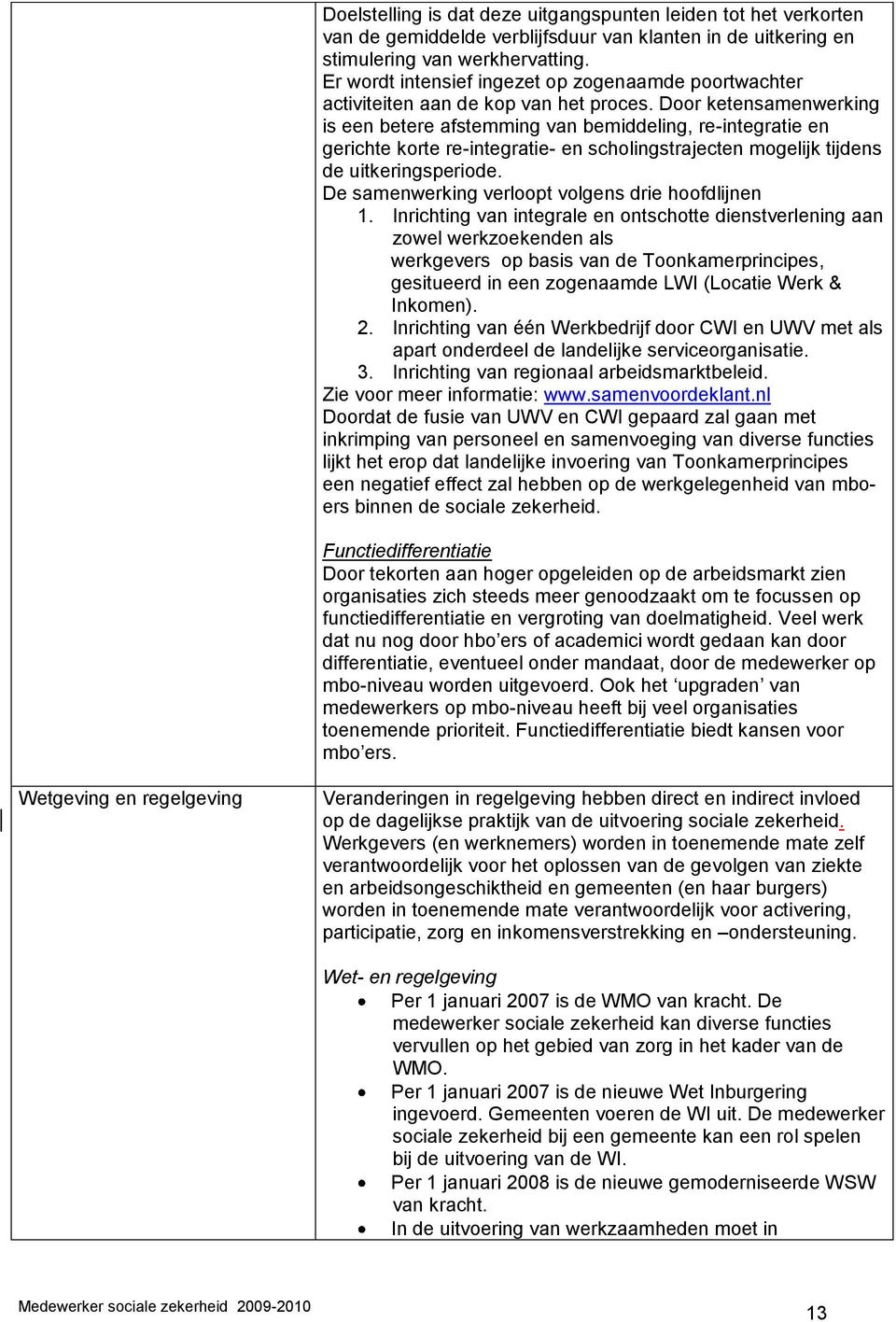 Door ketensamenwerking is een betere afstemming van bemiddeling, re-integratie en gerichte korte re-integratie- en scholingstrajecten mogelijk tijdens de uitkeringsperiode.