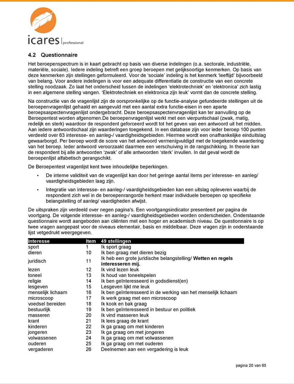 Voor de sociale indeling is het kenmerk leeftijd bijvoorbeeld van belang. Voor andere indelingen is voor een adequate differentiatie de constructie van een concrete stelling noodzaak.