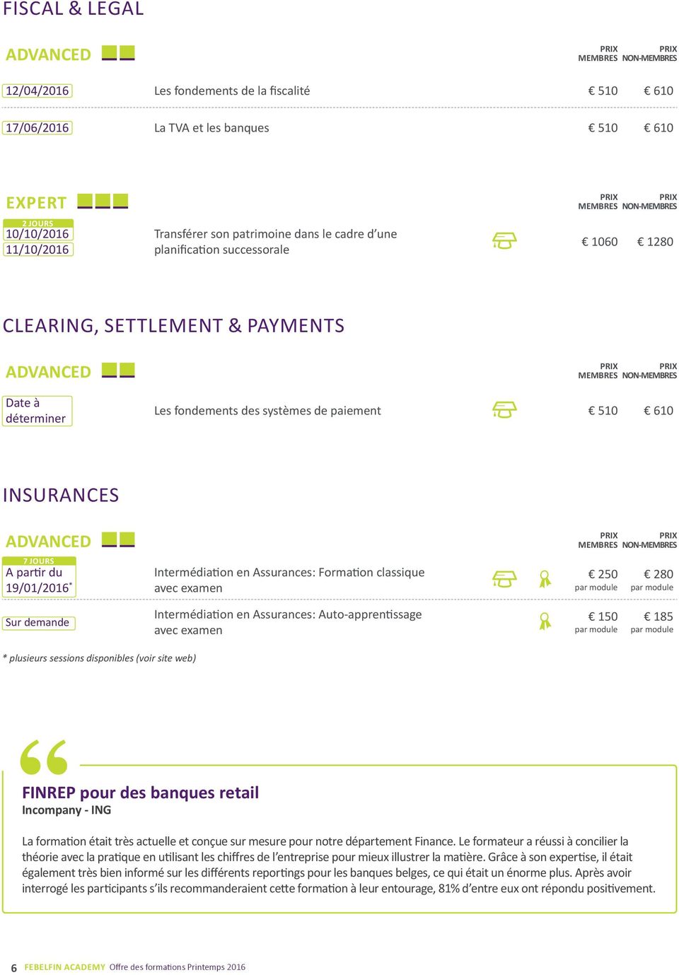 Formation classique avec examen 250 par module 280 par module Sur demande Intermédiation en Assurances: Auto-apprentissage avec examen 150 par module 185 par module * plusieurs sessions disponibles