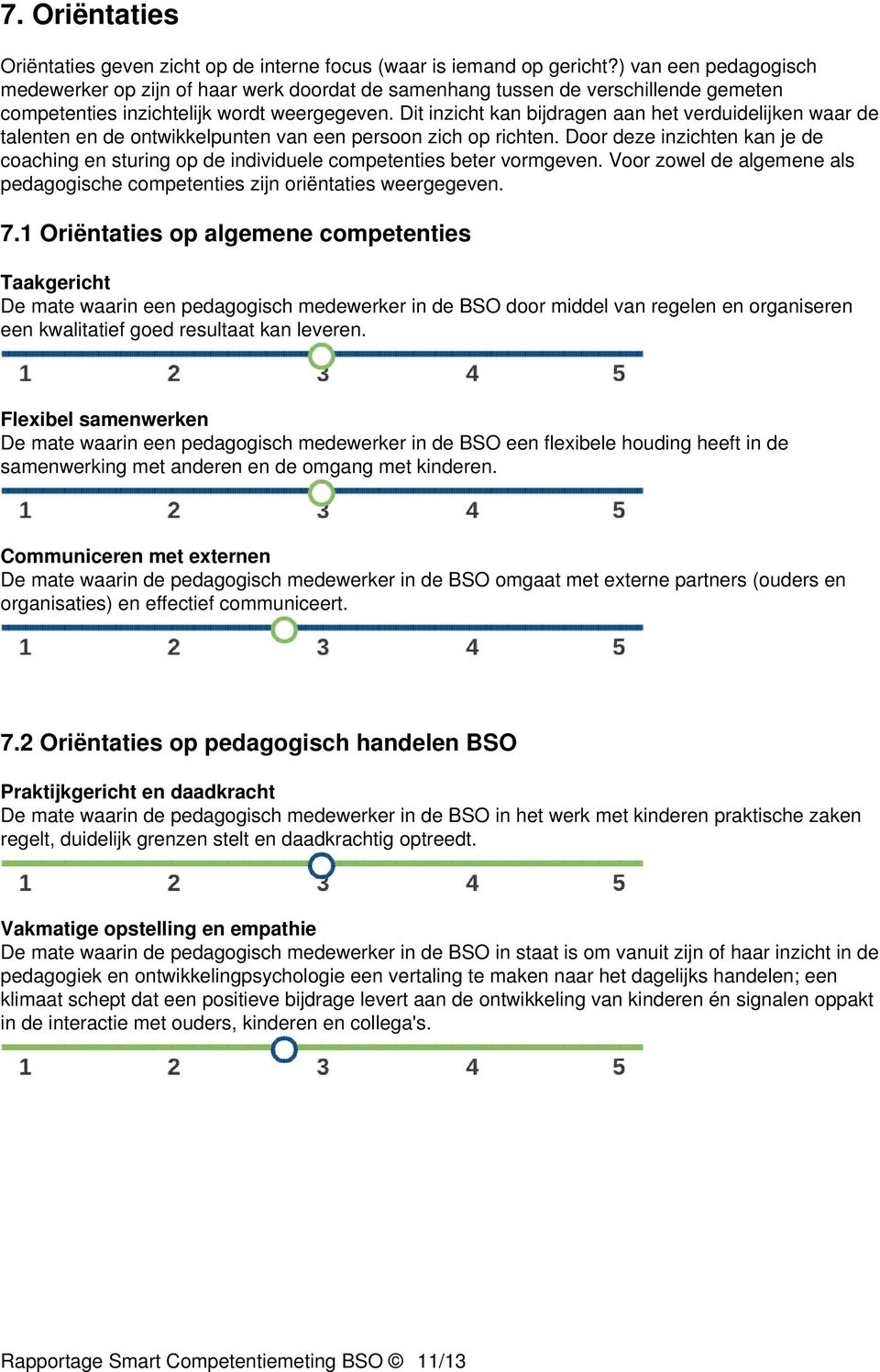 Dit inzicht kan bijdragen aan het verduidelijken waar de talenten en de ontwikkelpunten van een persoon zich op richten.