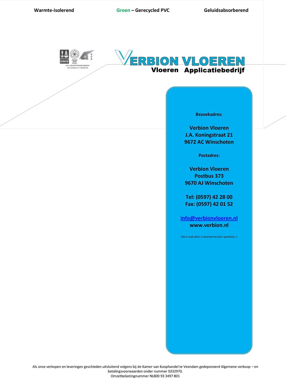 loeren.nl www.verbion.nl (Dit e-mail adres is beschermd door spambots; ) Makkelijk te reinigen betalingsvoorwaarden Eenvoudig onder te leggen nummer 0232970.