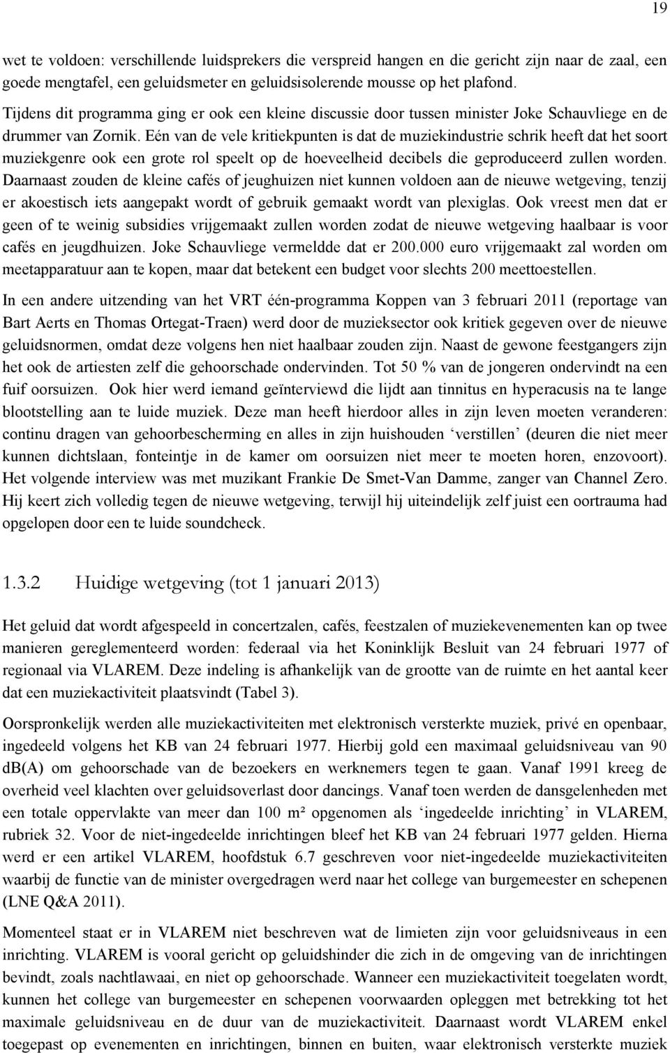 Eén van de vele kritiekpunten is dat de muziekindustrie schrik heeft dat het soort muziekgenre ook een grote rol speelt op de hoeveelheid decibels die geproduceerd zullen worden.