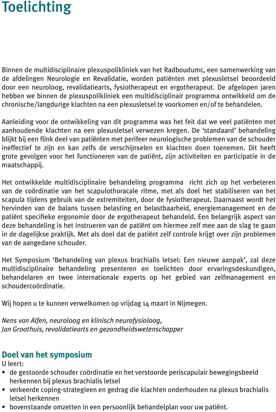 De afgelopen jaren hebben we binnen de plexuspolikliniek een multidisciplinair programma ontwikkeld om de chronische/langdurige klachten na een plexusletsel te voorkomen en/of te behandelen.