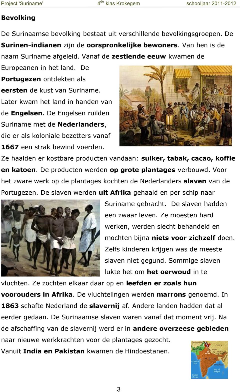De Engelsen ruilden Suriname met de Nederlanders, die er als koloniale bezetters vanaf 1667 een strak bewind voerden. Ze haalden er kostbare producten vandaan: suiker, tabak, cacao, koffie en katoen.