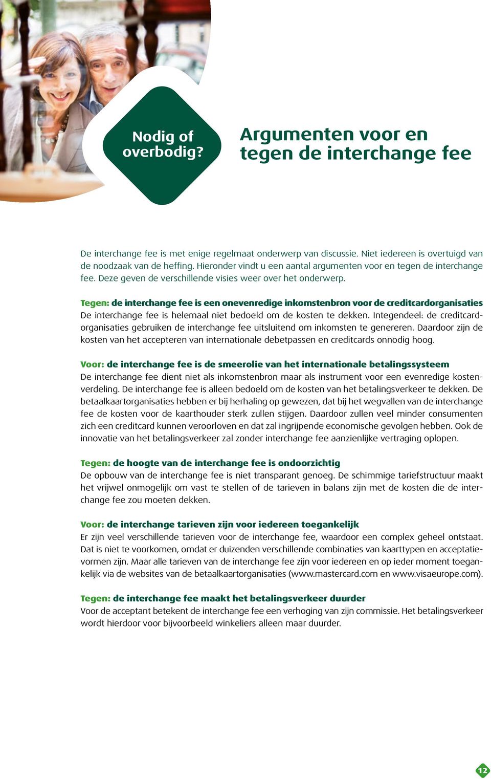 Tegen: de interchange fee is een onevenredige inkomstenbron voor de creditcardorganisaties De interchange fee is helemaal niet bedoeld om de kosten te dekken.