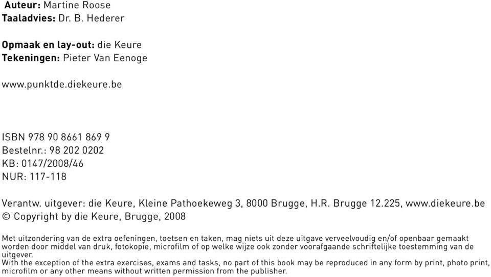 be Copyright by die Keure, Brugge, 2008 Met uitzondering van de extra oefeningen, toetsen en taken, mag niets uit deze uitgave verveelvoudig en/of openbaar gemaakt worden door middel van druk,